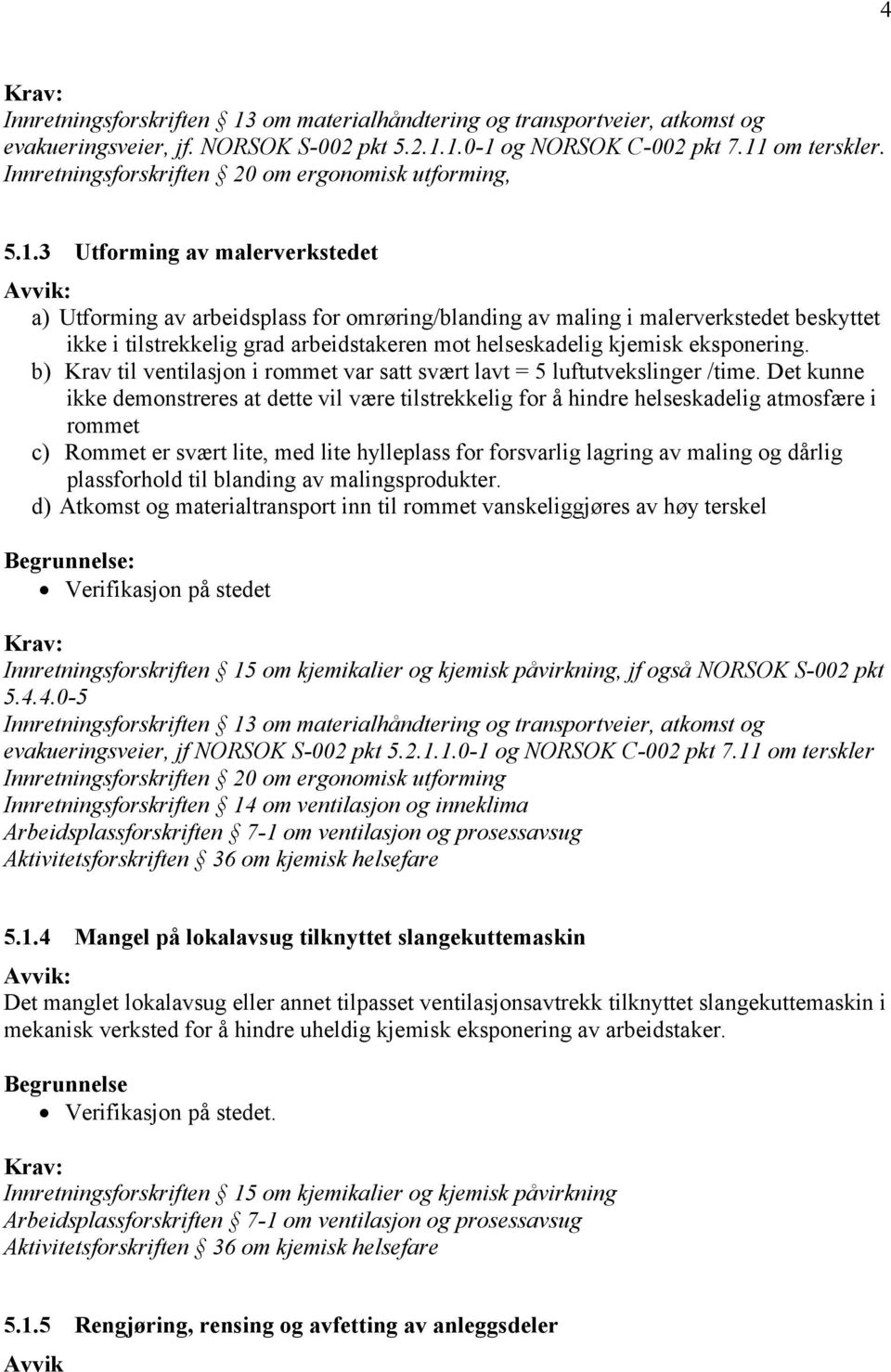 3 Utforming av malerverkstedet Avvik: a) Utforming av arbeidsplass for omrøring/blanding av maling i malerverkstedet beskyttet ikke i tilstrekkelig grad arbeidstakeren mot helseskadelig kjemisk