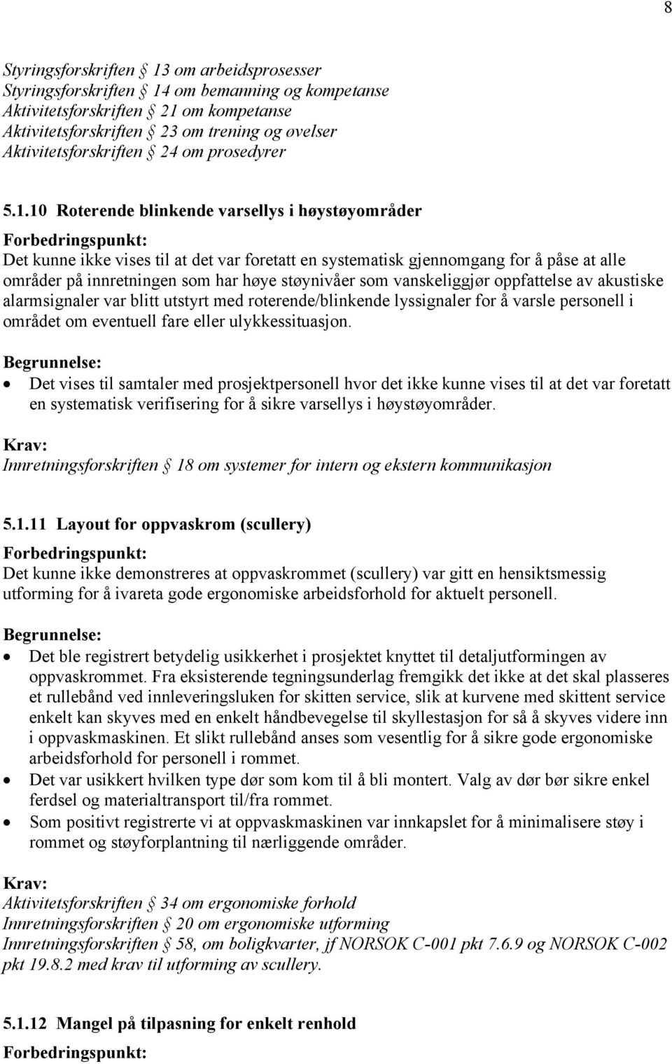 10 Roterende blinkende varsellys i høystøyområder Det kunne ikke vises til at det var foretatt en systematisk gjennomgang for å påse at alle områder på innretningen som har høye støynivåer som