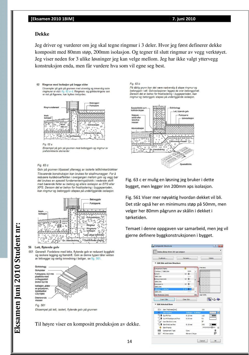 Fig. 63 c er mulig en løsning jeg bruker i dette bygget, men legger inn 200mm xps isolasjon. Fig. 56 Viser mer nøyaktig hvordan dekket vil bli.