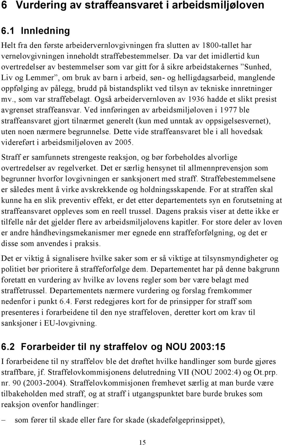 pålegg, brudd på bistandsplikt ved tilsyn av tekniske innretninger mv., som var straffebelagt. Også arbeidervernloven av 1936 hadde et slikt presist avgrenset straffeansvar.