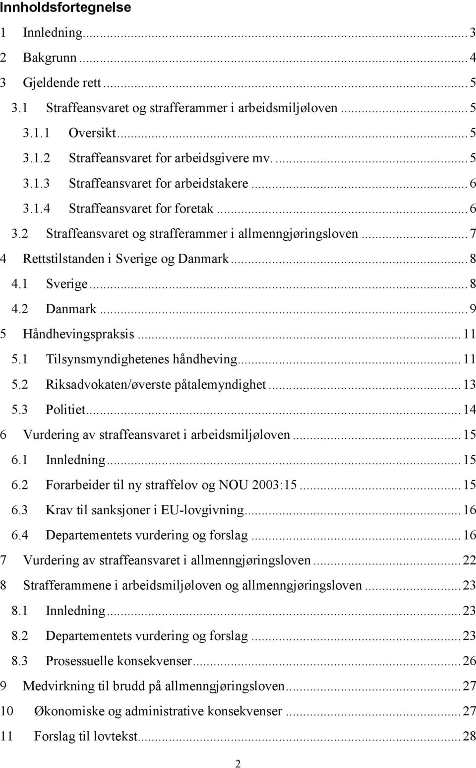 1 Sverige... 8 4.2 Danmark... 9 5 Håndhevingspraksis... 11 5.1 Tilsynsmyndighetenes håndheving... 11 5.2 Riksadvokaten/øverste påtalemyndighet... 13 5.3 Politiet.