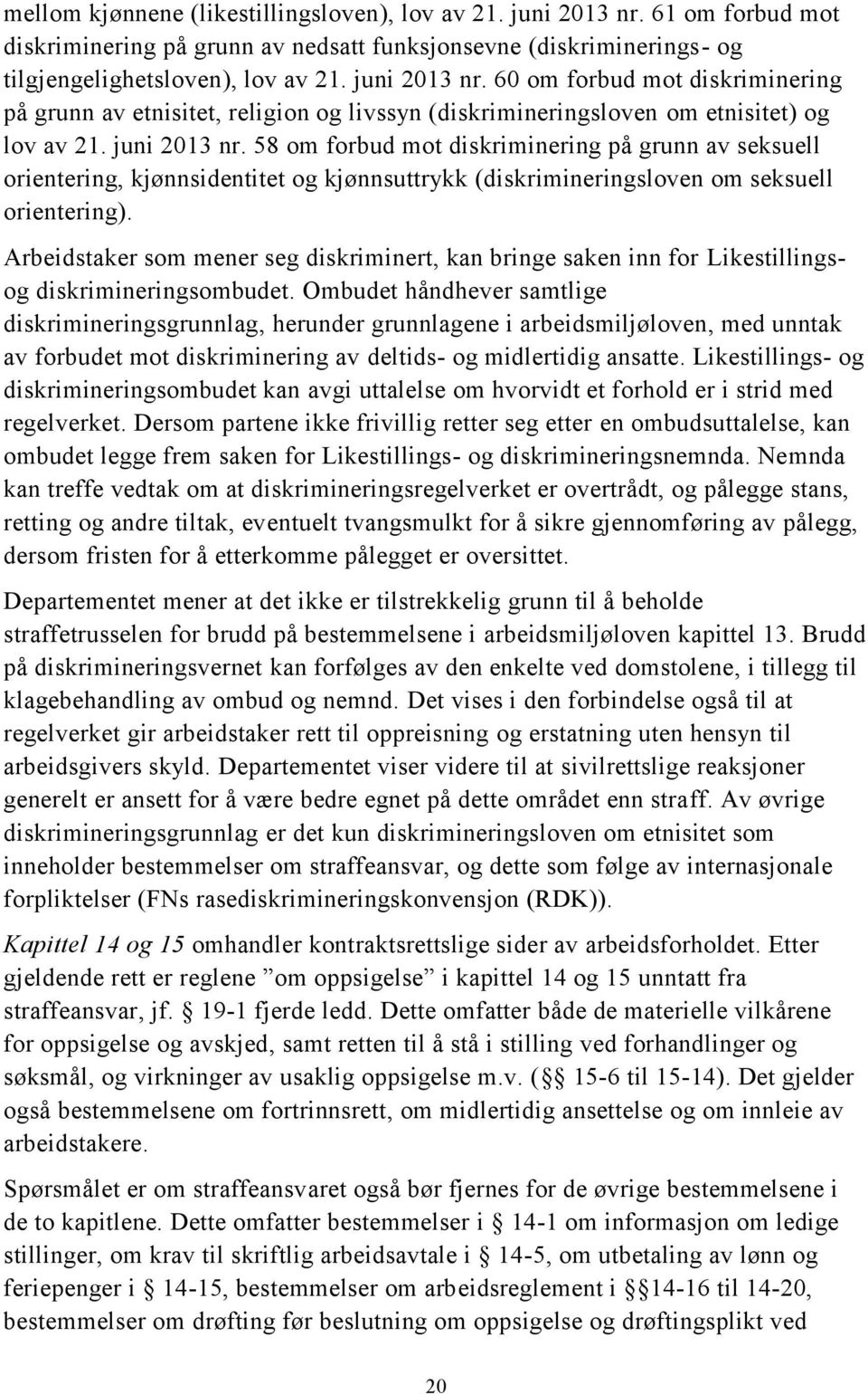 Arbeidstaker som mener seg diskriminert, kan bringe saken inn for Likestillingsog diskrimineringsombudet.