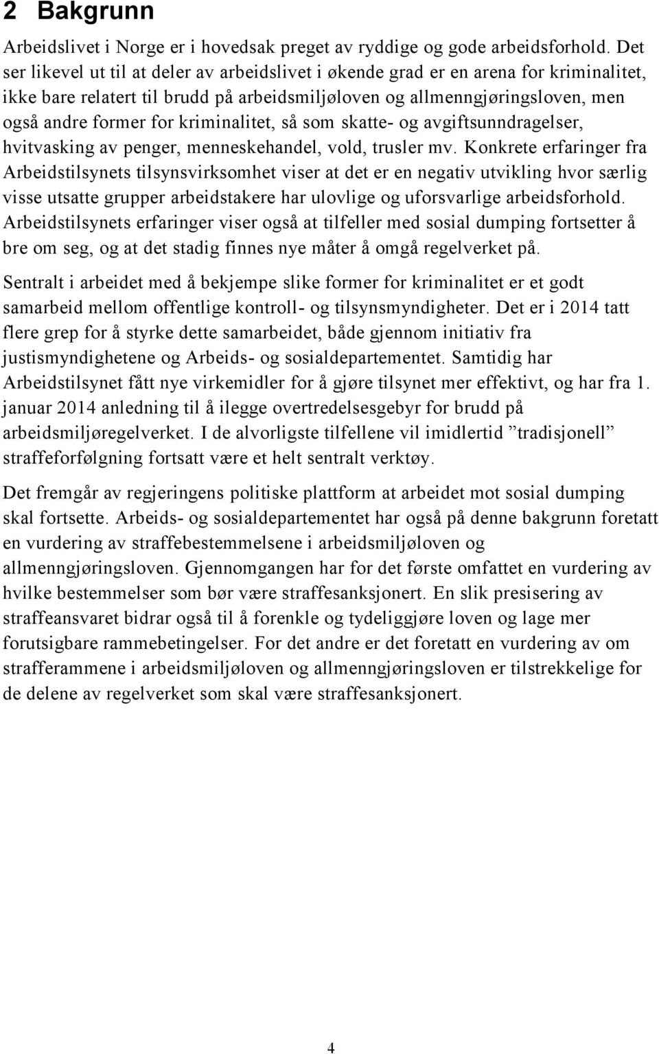 kriminalitet, så som skatte- og avgiftsunndragelser, hvitvasking av penger, menneskehandel, vold, trusler mv.