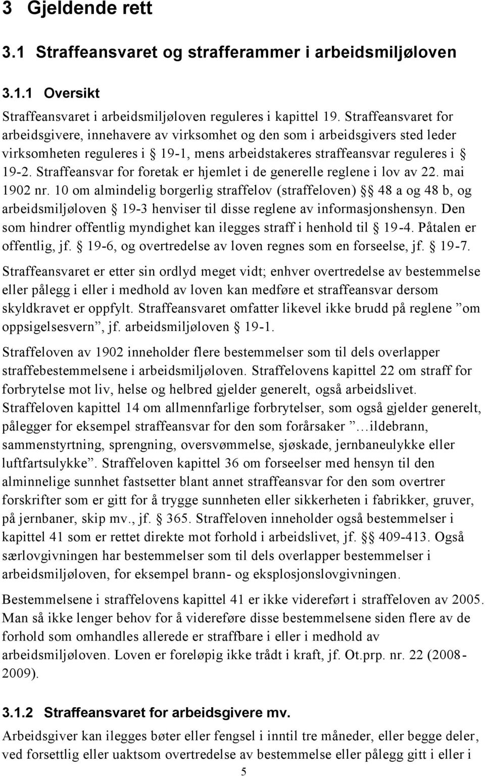 Straffeansvar for foretak er hjemlet i de generelle reglene i lov av 22. mai 1902 nr.