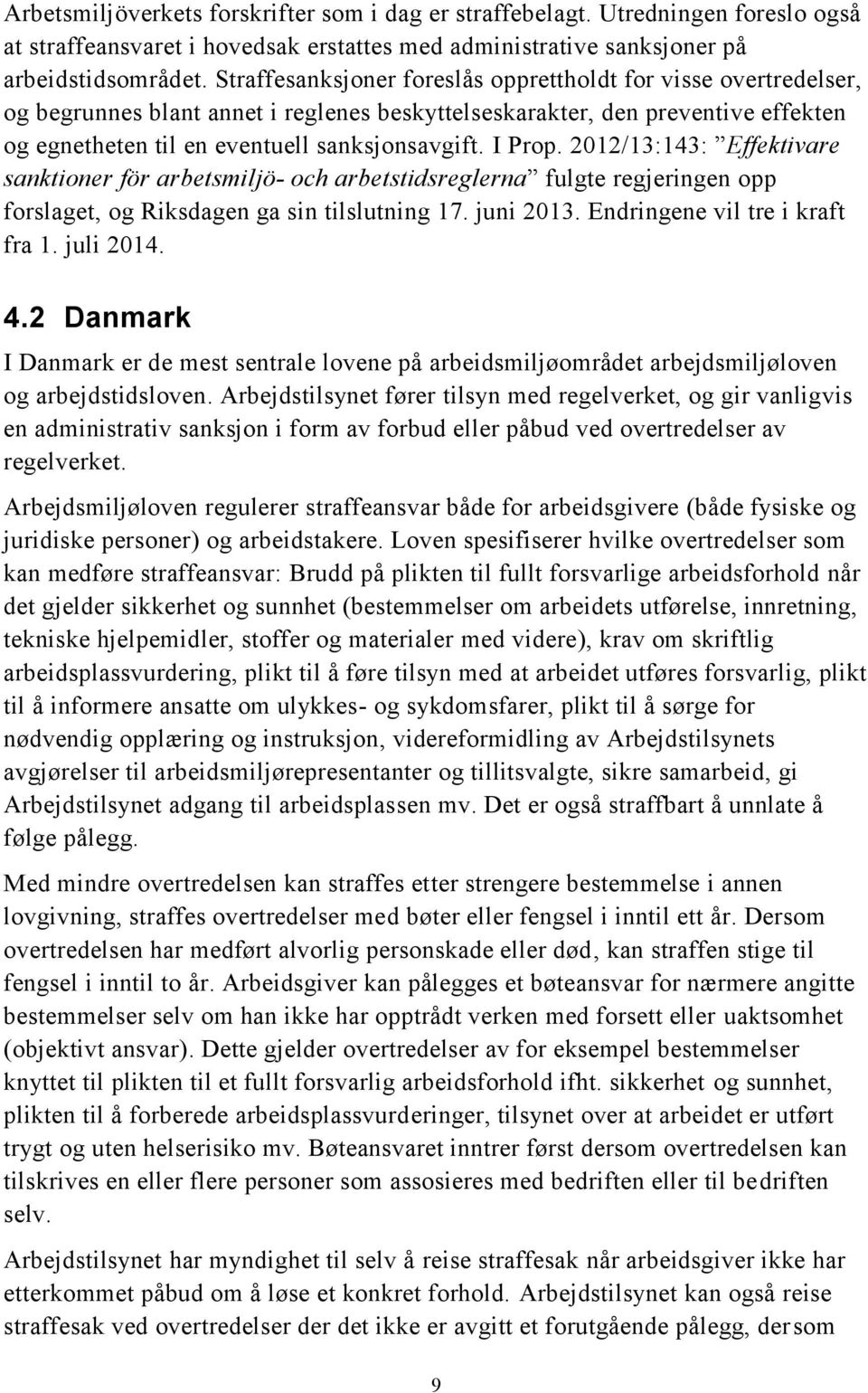 I Prop. 2012/13:143: Effektivare sanktioner för arbetsmiljö- och arbetstidsreglerna fulgte regjeringen opp forslaget, og Riksdagen ga sin tilslutning 17. juni 2013. Endringene vil tre i kraft fra 1.