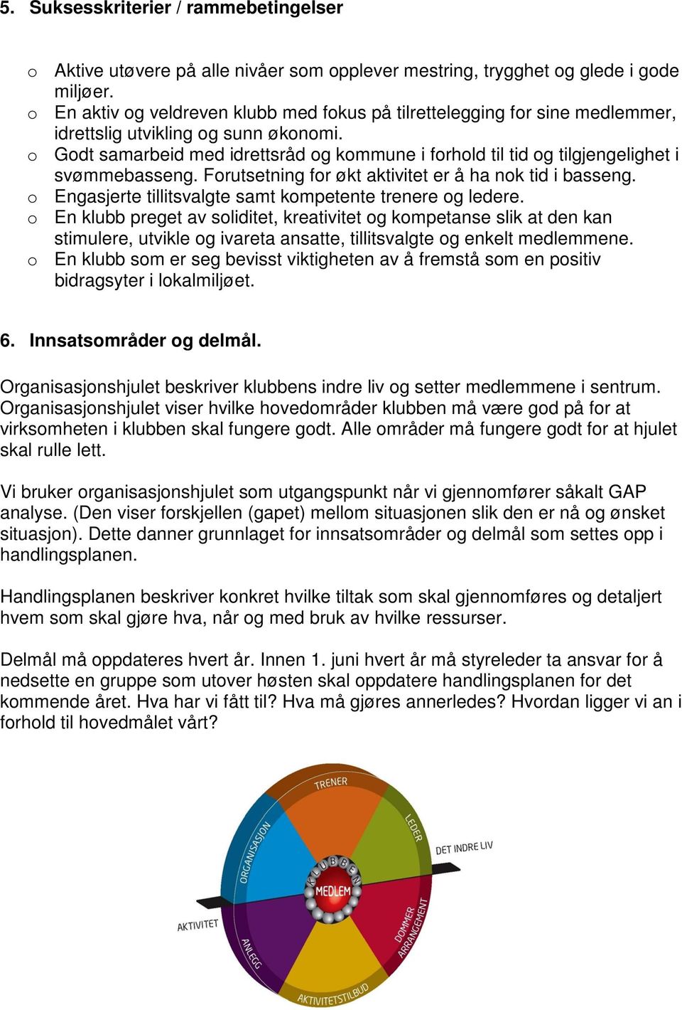 o Godt samarbeid med idrettsråd og kommune i forhold til tid og tilgjengelighet i svømmebasseng. Forutsetning for økt aktivitet er å ha nok tid i basseng.