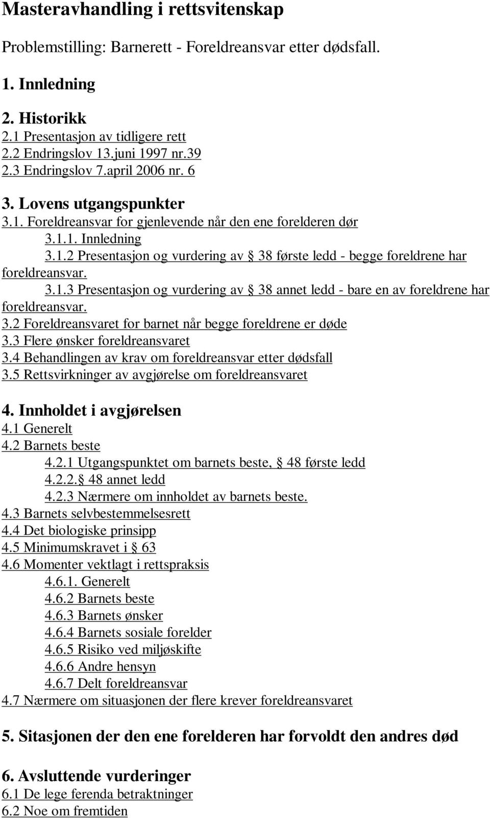 3.1.3 Presentasjon og vurdering av 38 annet ledd - bare en av foreldrene har foreldreansvar. 3.2 Foreldreansvaret for barnet når begge foreldrene er døde 3.3 Flere ønsker foreldreansvaret 3.