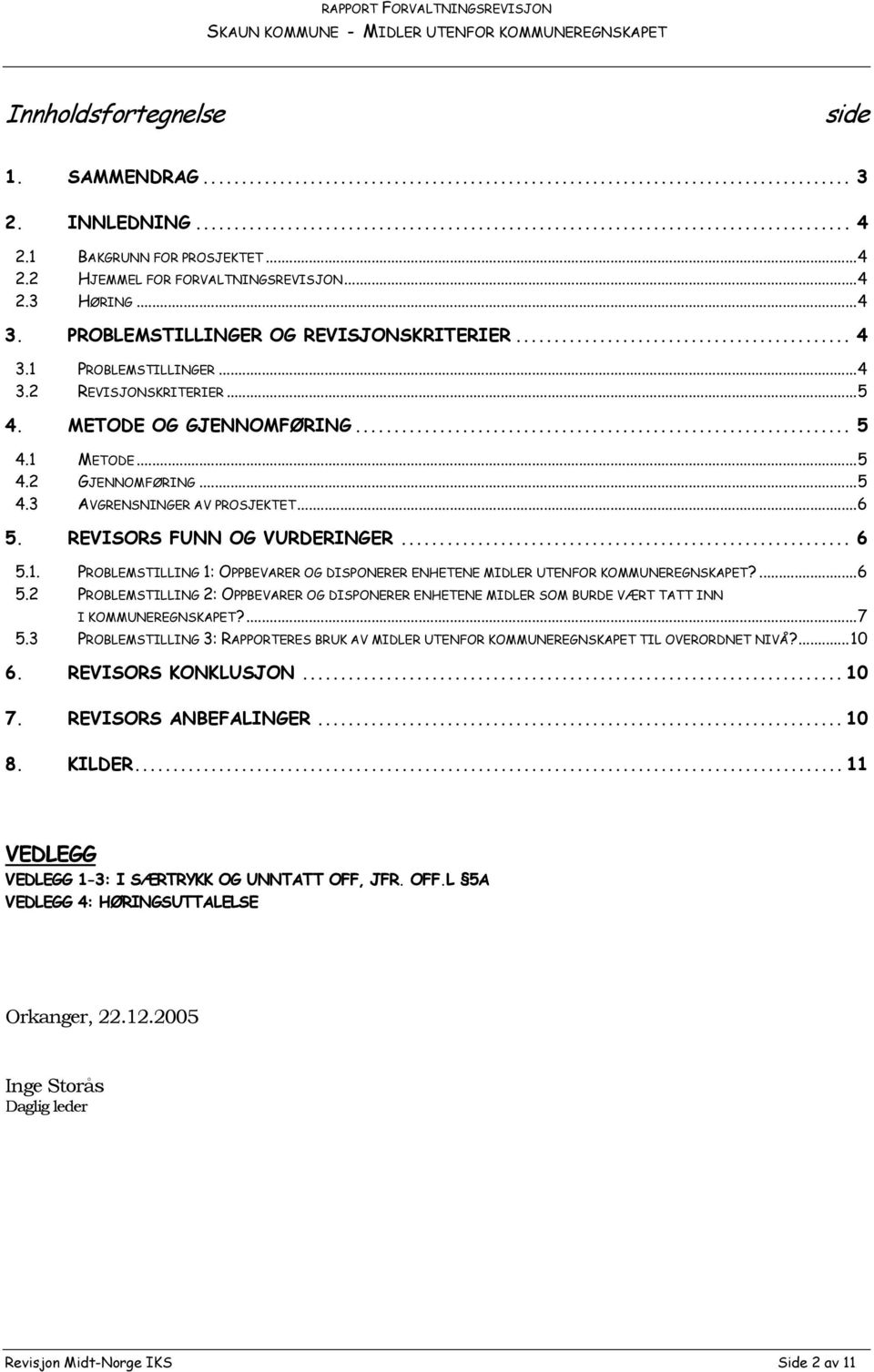 ...6 5.2 PROBLEMSTILLING 2: OPPBEVARER OG DISPONERER ENHETENE MIDLER SOM BURDE VÆRT TATT INN I KOMMUNEREGNSKAPET?...7 5.