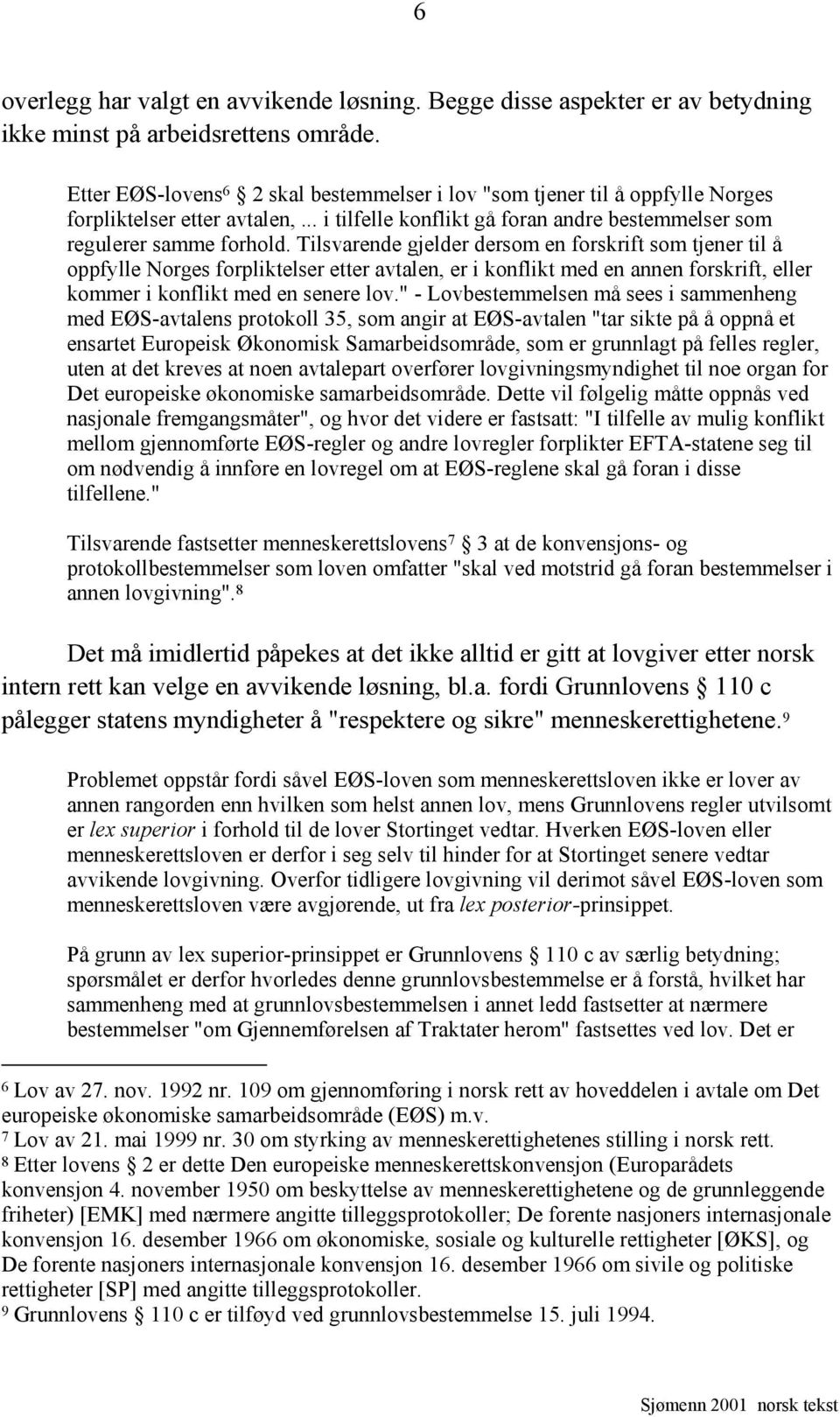 Tilsvarende gjelder dersom en forskrift som tjener til å oppfylle Norges forpliktelser etter avtalen, er i konflikt med en annen forskrift, eller kommer i konflikt med en senere lov.