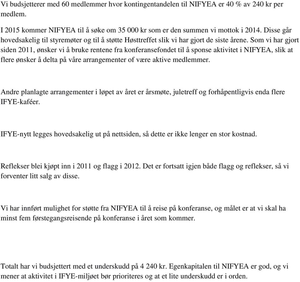 Som vi har gjort siden 2011, ønsker vi å bruke rentene fra konferansefondet til å sponse aktivitet i NIFYEA, slik at flere ønsker å delta på våre arrangementer of være aktive medlemmer.