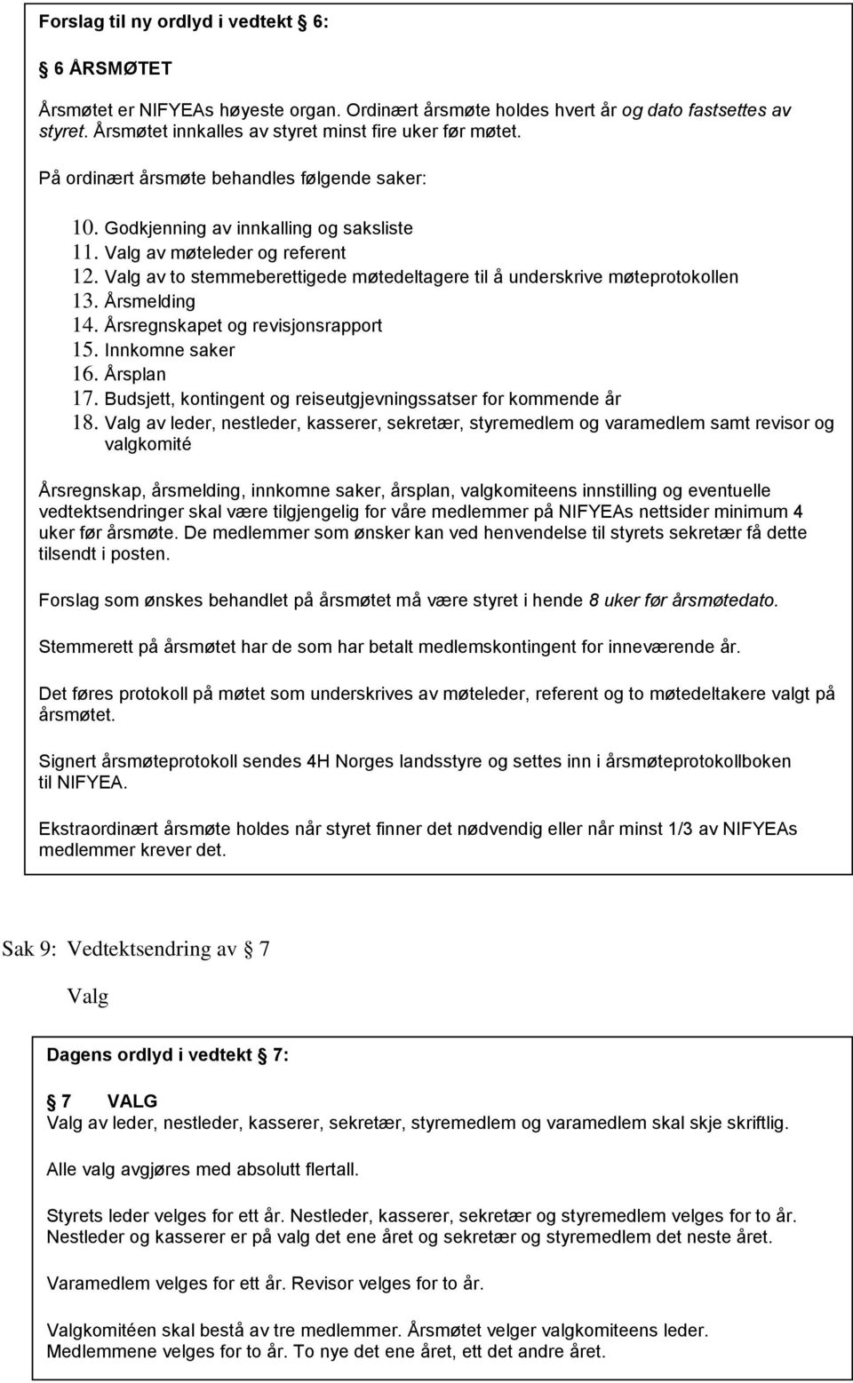 Valg av to stemmeberettigede møtedeltagere til å underskrive møteprotokollen 13. Årsmelding 14. Årsregnskapet og revisjonsrapport 15. Innkomne saker 16. Årsplan 17.