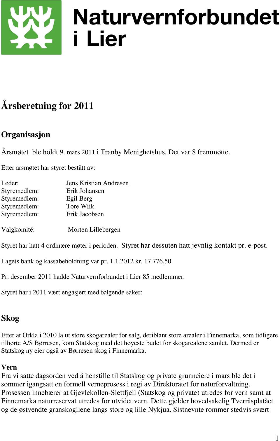 Styret har dessuten hatt jevnlig kontakt pr. e-post. Lagets bank og kassabeholdning var pr. 1.1.2012 kr. 17 776,50. Pr. desember 2011 hadde Naturvernforbundet i Lier 85 medlemmer.