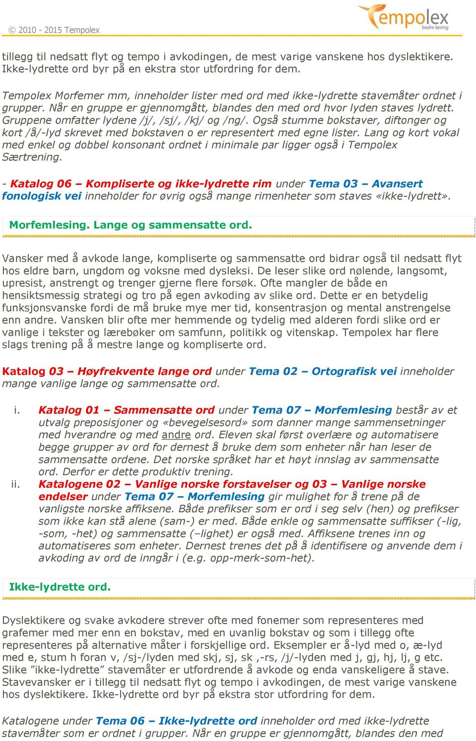 Gruppene omfatter lydene /j/, /sj/, /kj/ og /ng/. Også stumme bokstaver, diftonger og kort /å/-lyd skrevet med bokstaven o er representert med egne lister.