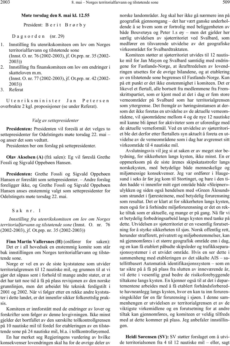 Innstilling fra finanskomiteen om lov om endringer i skatteloven m.m. (Innst. O. nr. 77 (2002-2003), jf. Ot.prp. nr. 42 (2002-2003)) 3. Referat Utenriksminister Jan Petersen overbrakte 2 kgl.