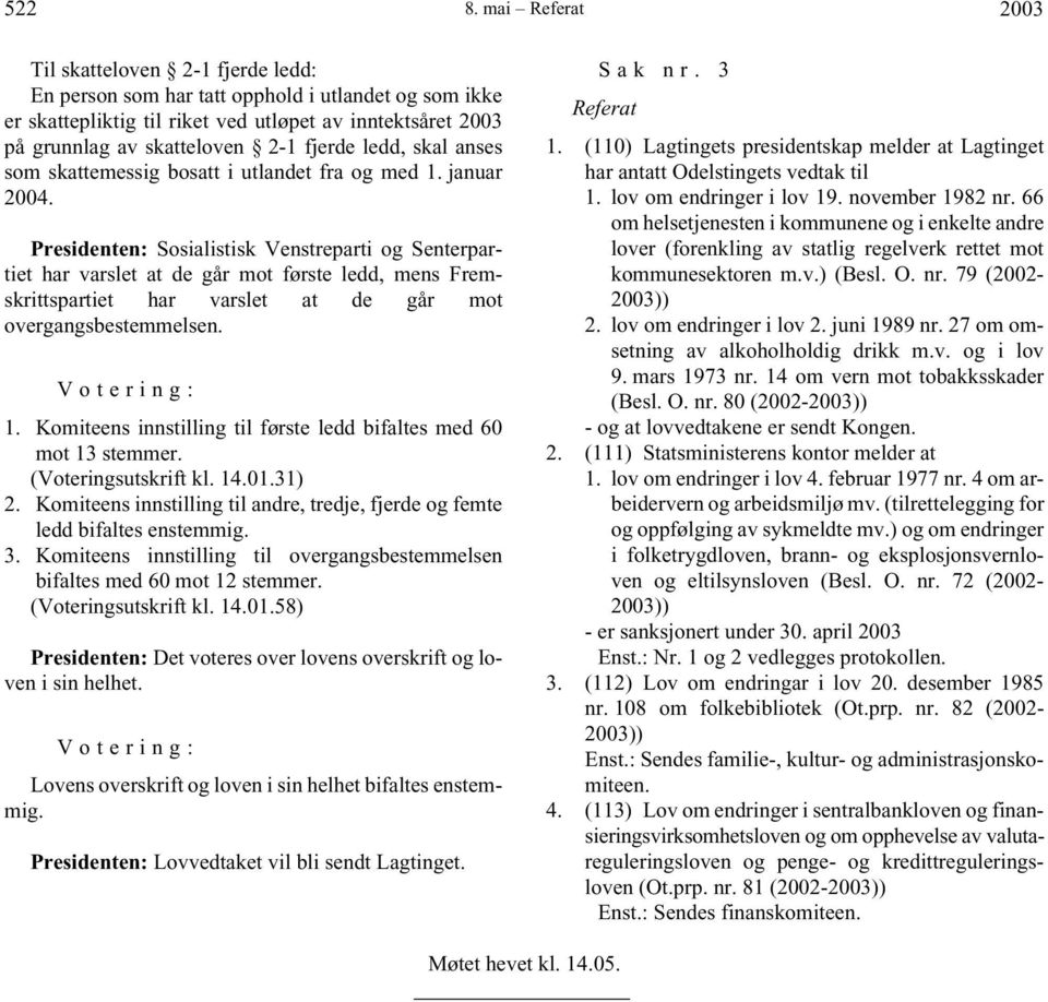 fjerde ledd, skal anses som skattemessig bosatt i utlandet fra og med 1. januar 2004.