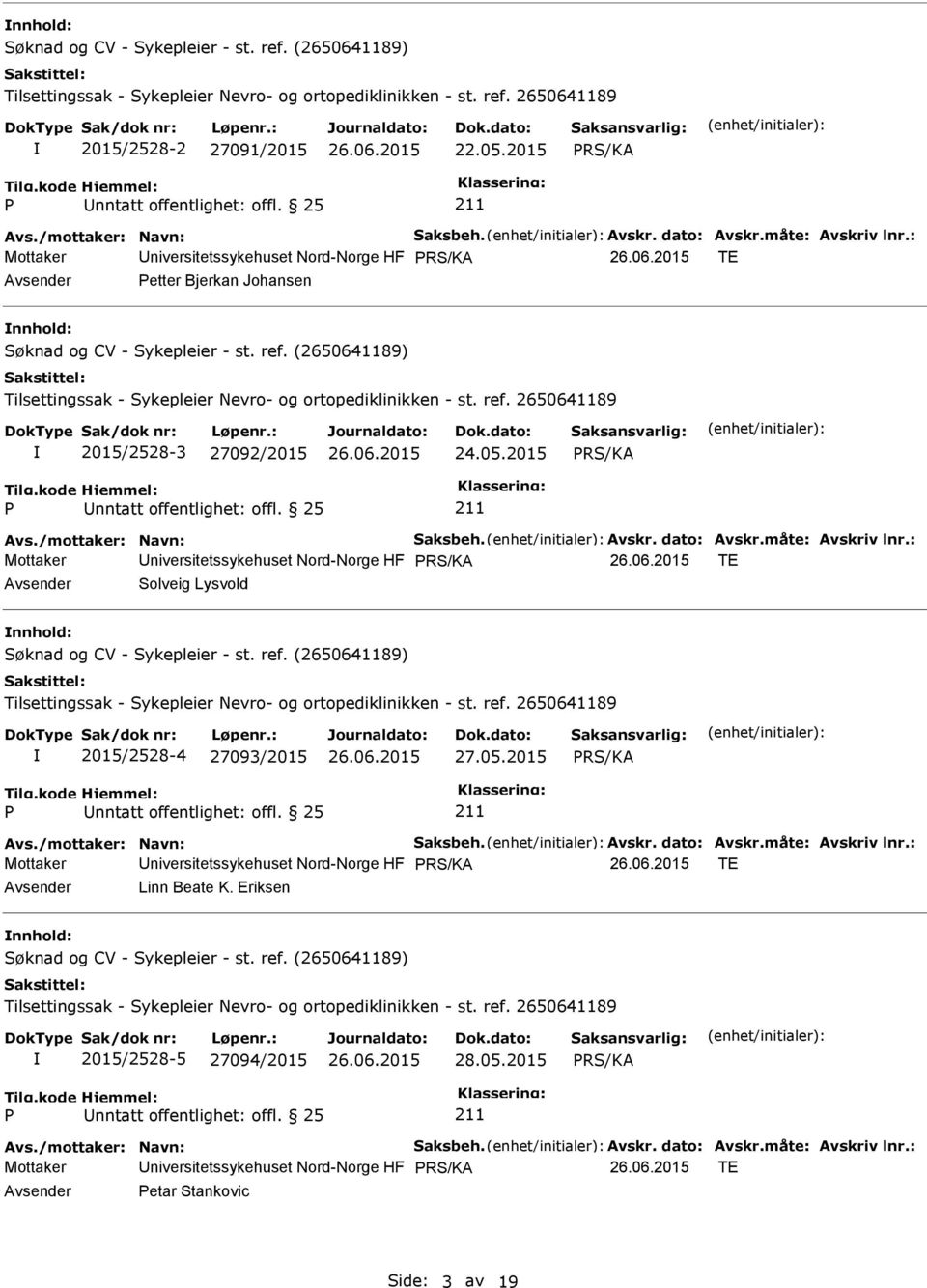 : Mottaker niversitetssykehuset Nord-Norge HF TE Solveig Lysvold nnhold: 2015/2528-4 27093/2015 27.05.2015 Avs./mottaker: Navn: Saksbeh. Avskr. dato: Avskr.måte: Avskriv lnr.