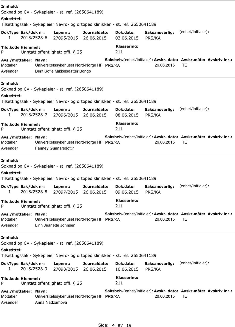 måte: Avskriv lnr.: Mottaker niversitetssykehuset Nord-Norge HF TE Fanney Gunnarsdottir nnhold: 2015/2528-8 27097/2015 09.06.2015 Avs./mottaker: Navn: Saksbeh. Avskr. dato: Avskr.