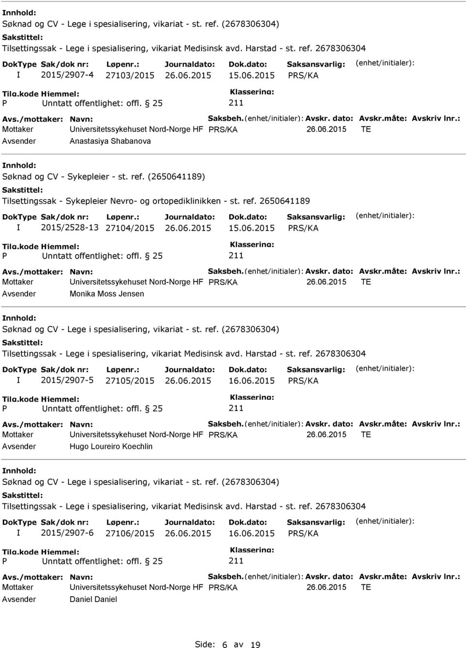 : Mottaker niversitetssykehuset Nord-Norge HF TE Monika Moss Jensen nnhold: 2015/2907-5 27105/2015 16.06.2015 Avs./mottaker: Navn: Saksbeh. Avskr. dato: Avskr.måte: Avskriv lnr.