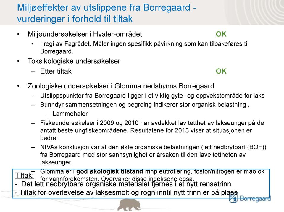 Toksikologiske undersøkelser Etter tiltak OK Zoologiske undersøkelser i Glomma nedstrøms Borregaard Utslippspunkter fra Borregaard ligger i et viktig gyte- og oppvekstområde for laks Bunndyr