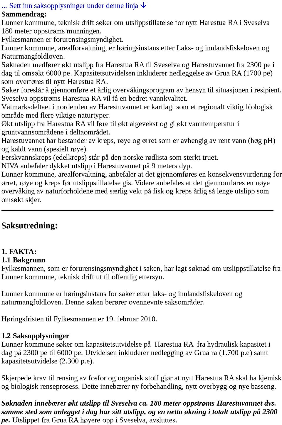 Søknaden medfører økt utslipp fra Harestua RA til Sveselva og Harestuvannet fra 2300 pe i dag til omsøkt 6000 pe.