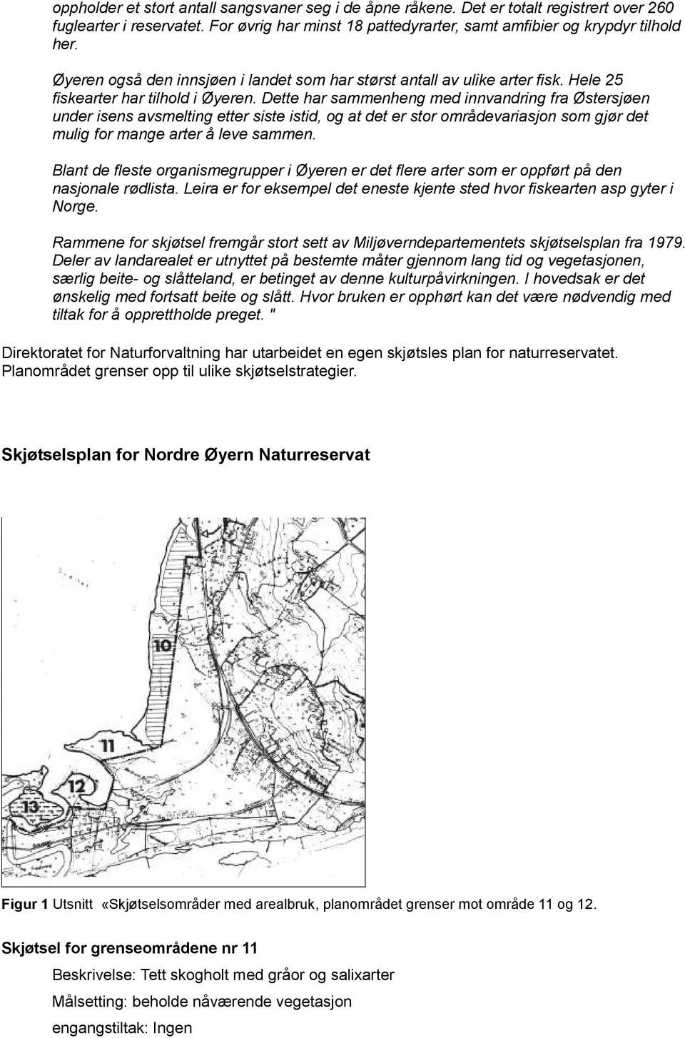 Dette har sammenheng med innvandring fra Østersjøen under isens avsmelting etter siste istid, og at det er stor områdevariasjon som gjør det mulig for mange arter å leve sammen.