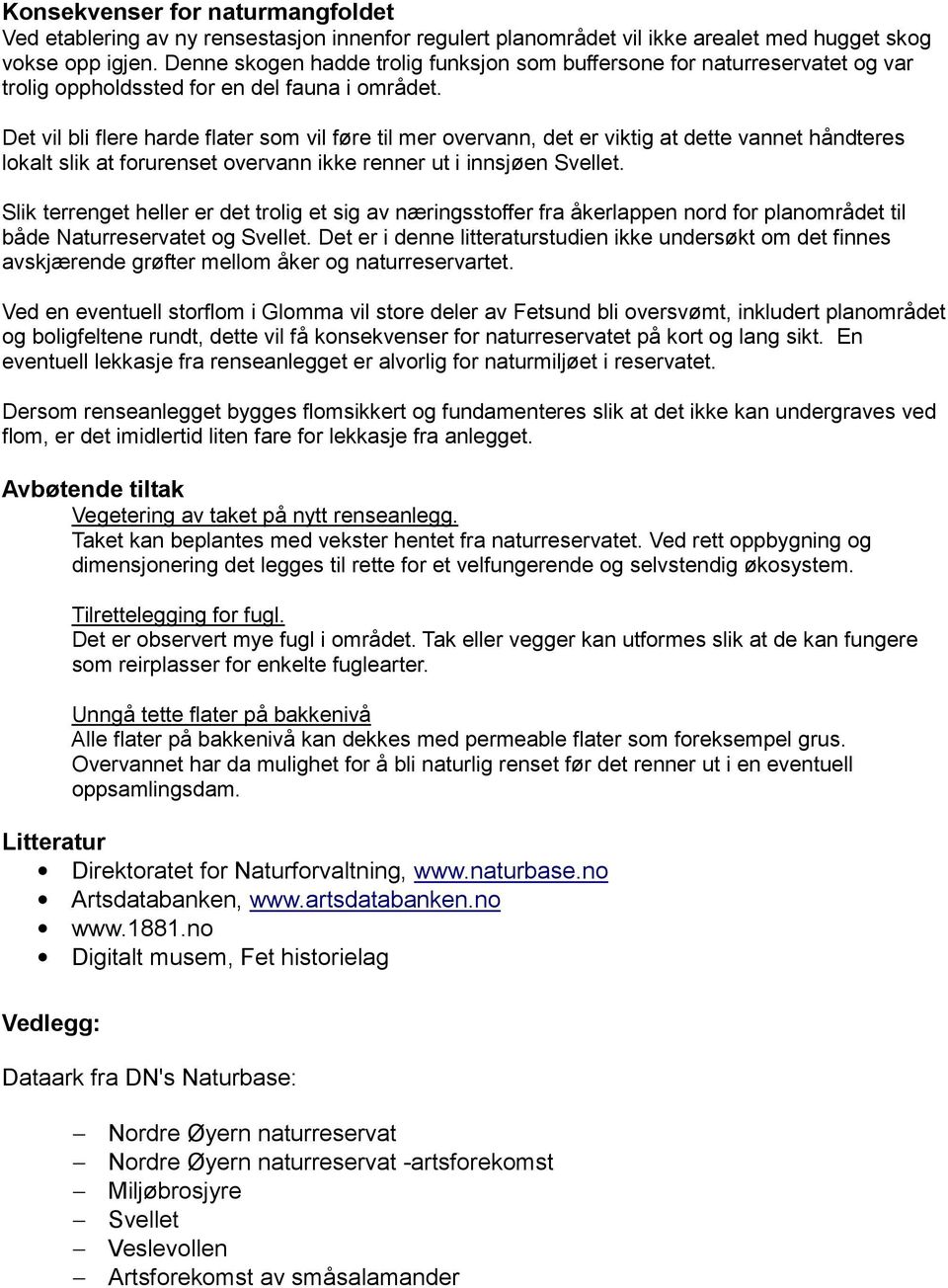 Det vil bli flere harde flater som vil føre til mer overvann, det er viktig at dette vannet håndteres lokalt slik at forurenset overvann ikke renner ut i innsjøen Svellet.