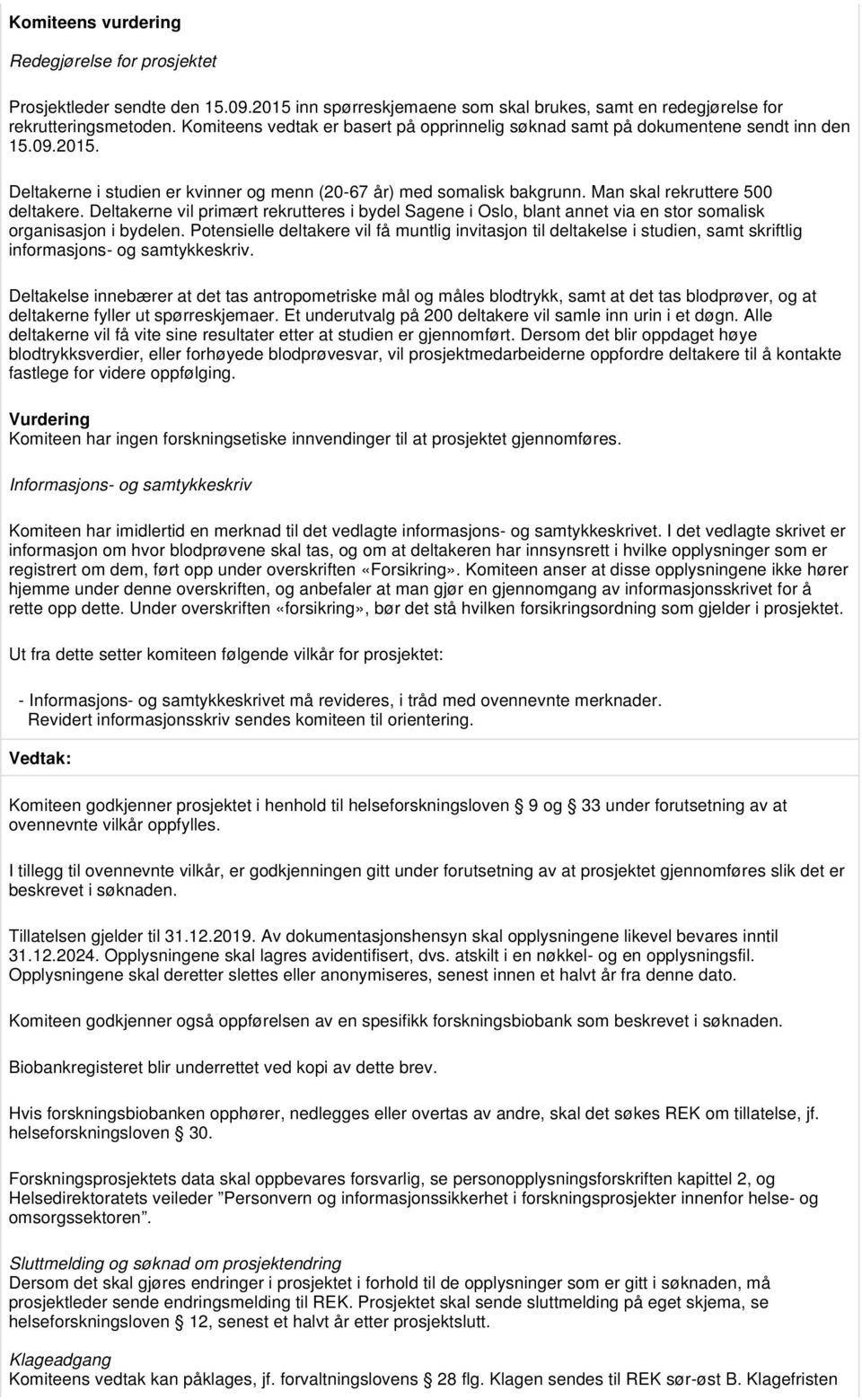 Man skal rekruttere 500 deltakere. Deltakerne vil primært rekrutteres i bydel Sagene i Oslo, blant annet via en stor somalisk organisasjon i bydelen.