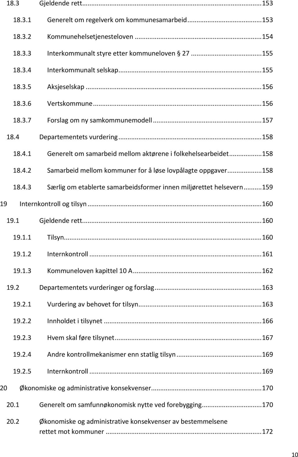 .. 158 18.4.2 Samarbeid mellom kommuner for å løse lovpålagte oppgaver... 158 18.4.3 Særlig om etablerte samarbeidsformer innen miljørettet helsevern... 159 19 Internkontroll og tilsyn... 160 19.