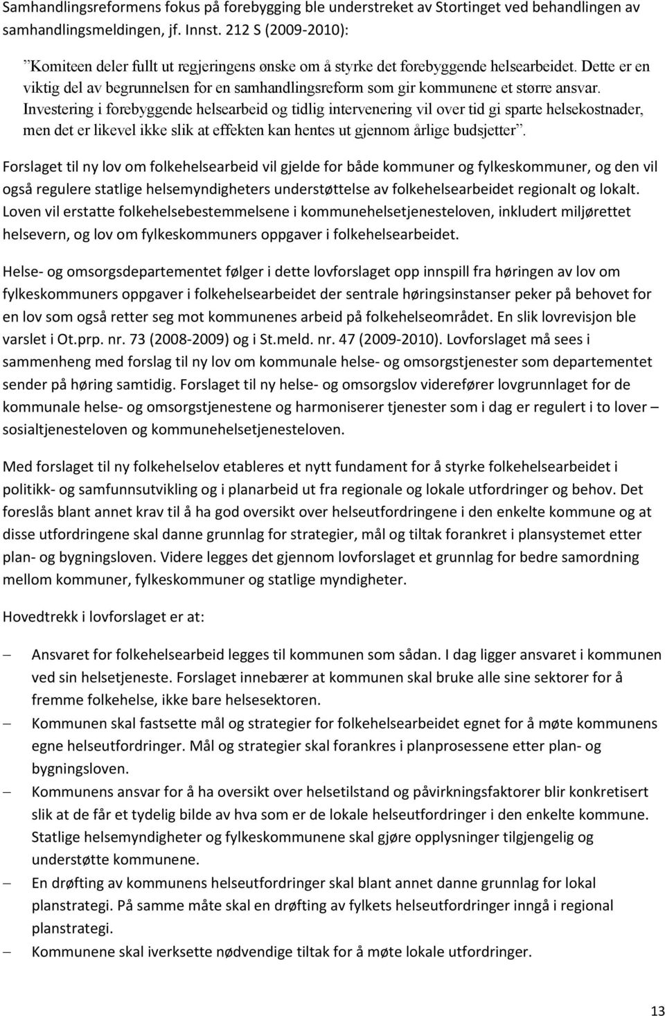 Dette er en viktig del av begrunnelsen for en samhandlingsreform som gir kommunene et større ansvar.