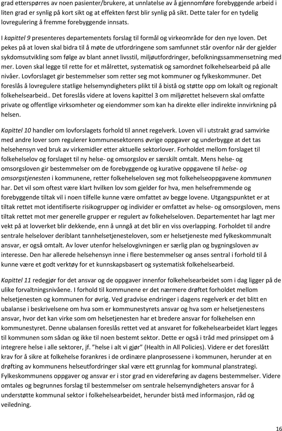 Det pekes på at loven skal bidra til å møte de utfordringene som samfunnet står ovenfor når der gjelder sykdomsutvikling som følge av blant annet livsstil, miljøutfordringer, befolkningssammensetning