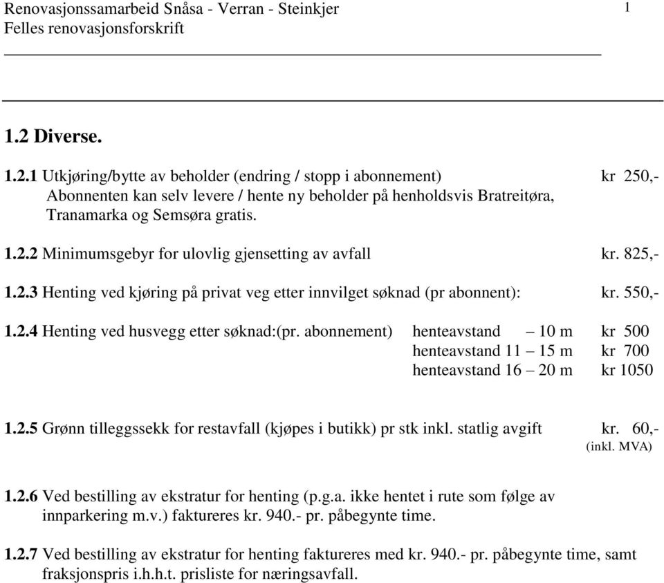 abonnement) henteavstand 0 m kr 500 henteavstand 5 m kr 700 henteavstand 6 20 m kr 050.2.5 Grønn tilleggssekk for restavfall (kjøpes i butikk) pr stk inkl. statlig avgift kr. 60,- (inkl. MVA).2.6 Ved bestilling av ekstratur for henting (p.