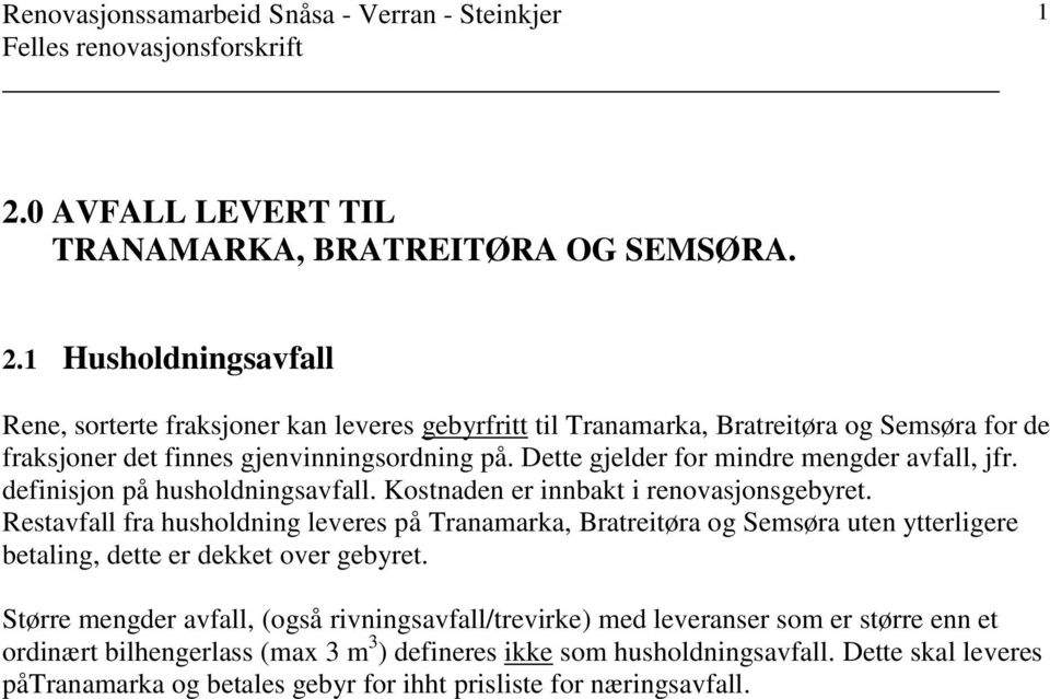 Dette gjelder for mindre mengder avfall, jfr. definisjon på husholdningsavfall. Kostnaden er innbakt i renovasjonsgebyret.