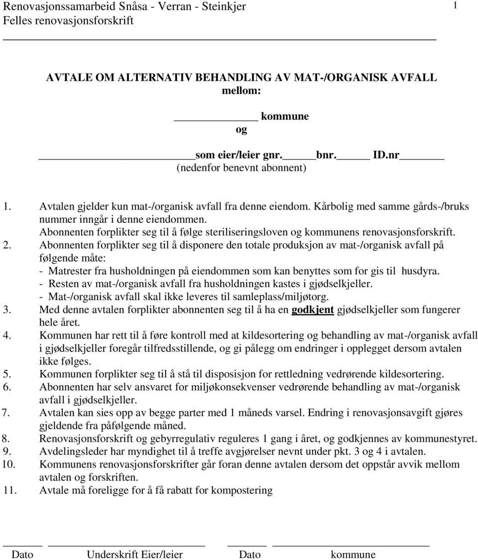 Abonnenten forplikter seg til å disponere den totale produksjon av mat-/organisk avfall på følgende måte: - Matrester fra husholdningen på eiendommen som kan benyttes som for gis til husdyra.