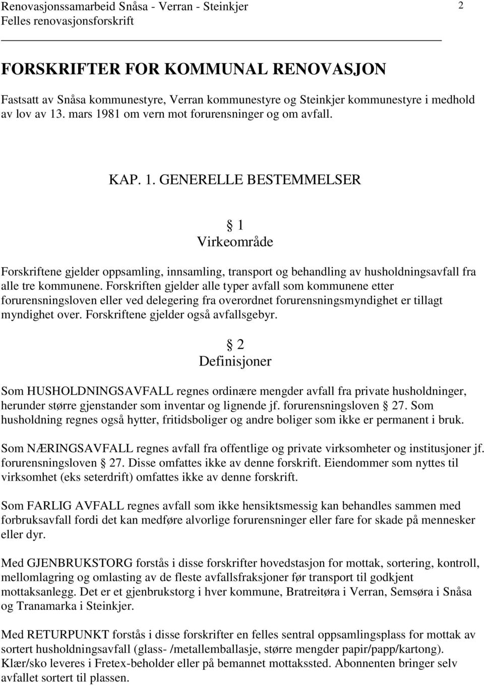 Forskriften gjelder alle typer avfall som kommunene etter forurensningsloven eller ved delegering fra overordnet forurensningsmyndighet er tillagt myndighet over.