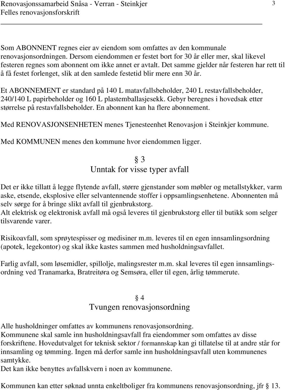 Det samme gjelder når festeren har rett til å få festet forlenget, slik at den samlede festetid blir mere enn 30 år.