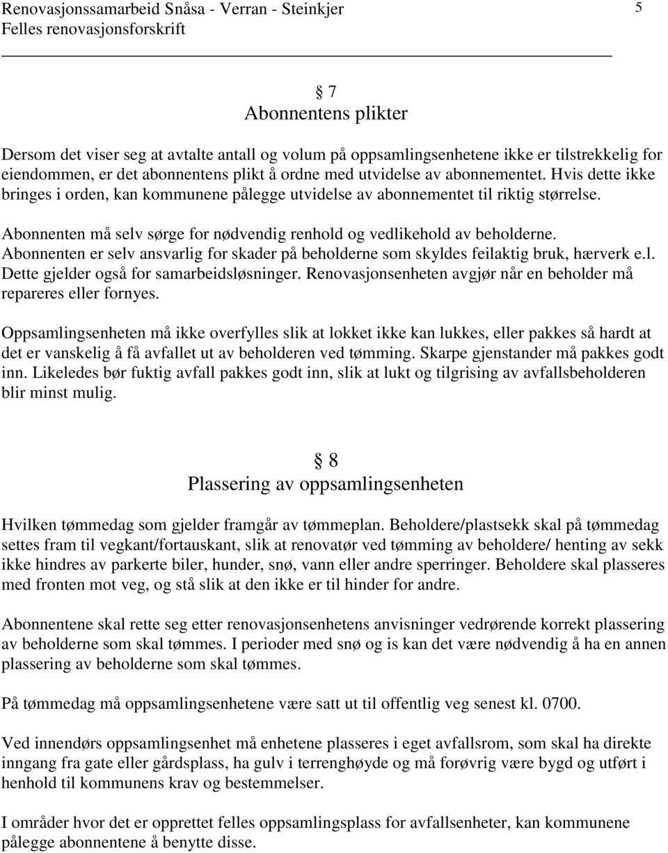 Abonnenten er selv ansvarlig for skader på beholderne som skyldes feilaktig bruk, hærverk e.l. Dette gjelder også for samarbeidsløsninger.