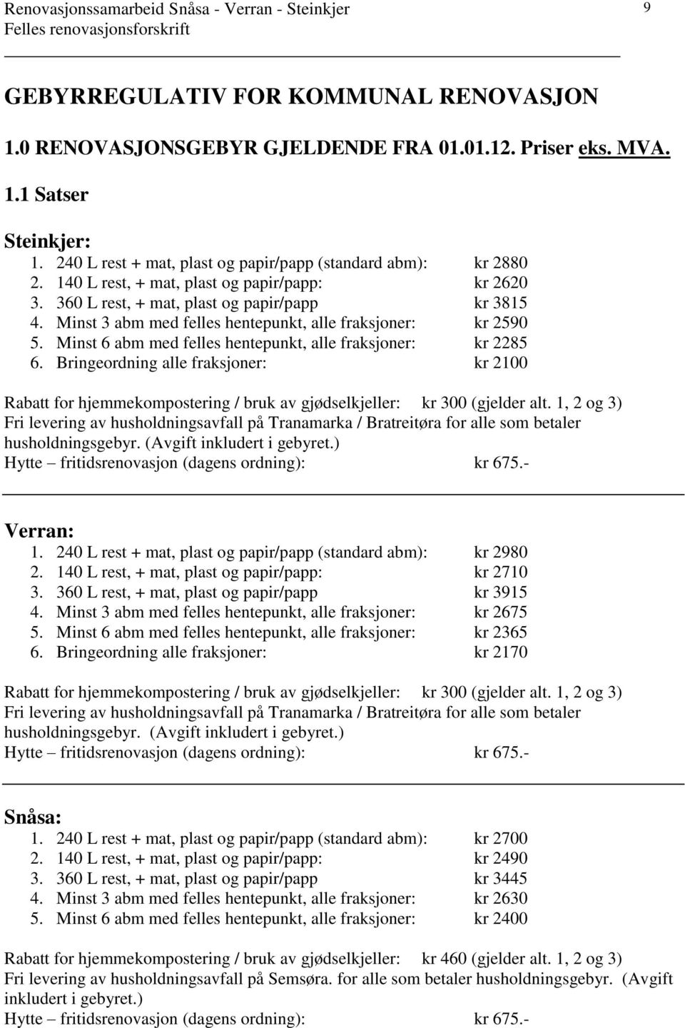 Minst 6 abm med felles hentepunkt, alle fraksjoner: kr 2285 6. Bringeordning alle fraksjoner: kr 200 Rabatt for hjemmekompostering / bruk av gjødselkjeller: kr 300 (gjelder alt.