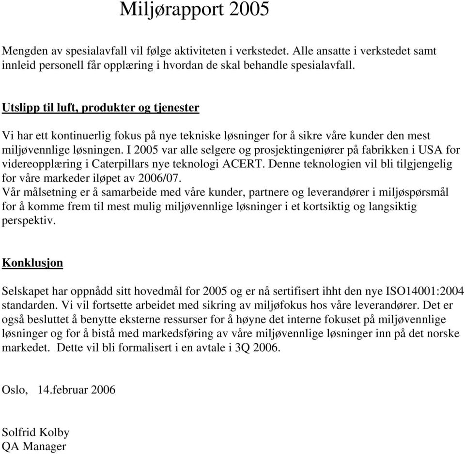 I 25 var alle selgere og prosjektingeniører på fabrikken i USA for videreopplæring i Caterpillars nye teknologi ACERT. Denne teknologien vil bli tilgjengelig for våre markeder iløpet av 26/7.