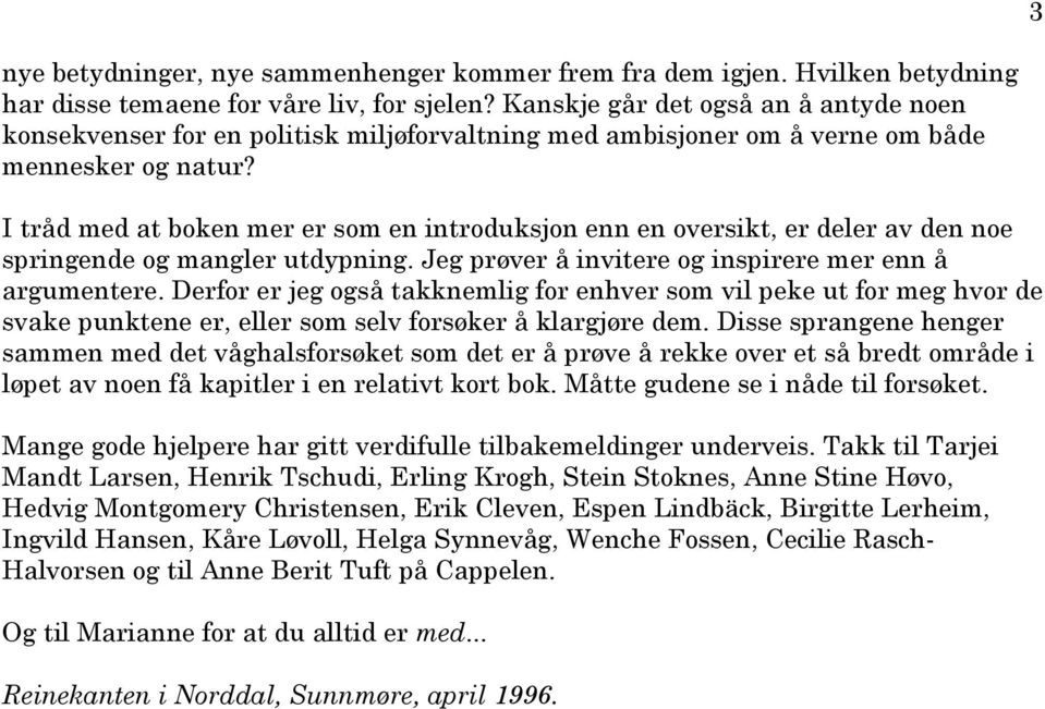 I tråd med at boken mer er som en introduksjon enn en oversikt, er deler av den noe springende og mangler utdypning. Jeg prøver å invitere og inspirere mer enn å argumentere.