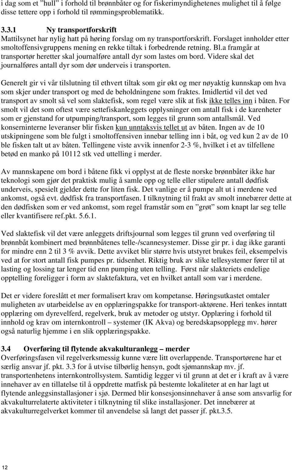 a framgår at transportør heretter skal journalføre antall dyr som lastes om bord. Videre skal det journalføres antall dyr som dør underveis i transporten.