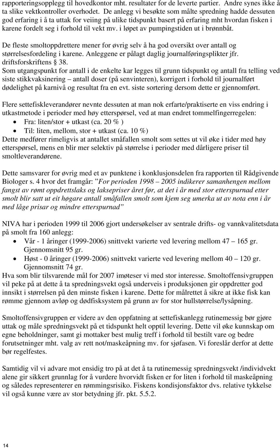 i løpet av pumpingstiden ut i brønnbåt. De fleste smoltoppdrettere mener for øvrig selv å ha god oversikt over antall og størrelsesfordeling i karene.