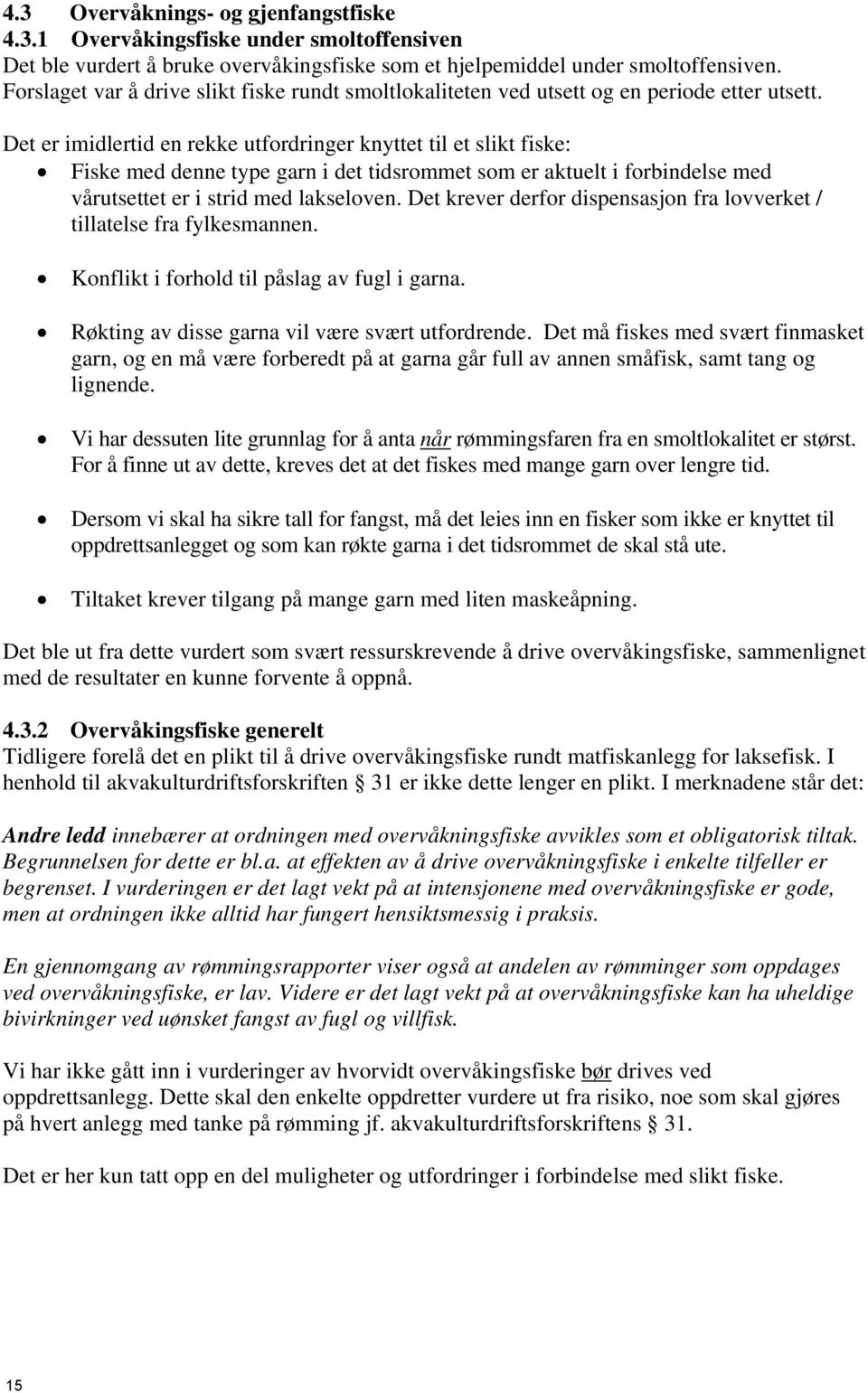 Det er imidlertid en rekke utfordringer knyttet til et slikt fiske: Fiske med denne type garn i det tidsrommet som er aktuelt i forbindelse med vårutsettet er i strid med lakseloven.