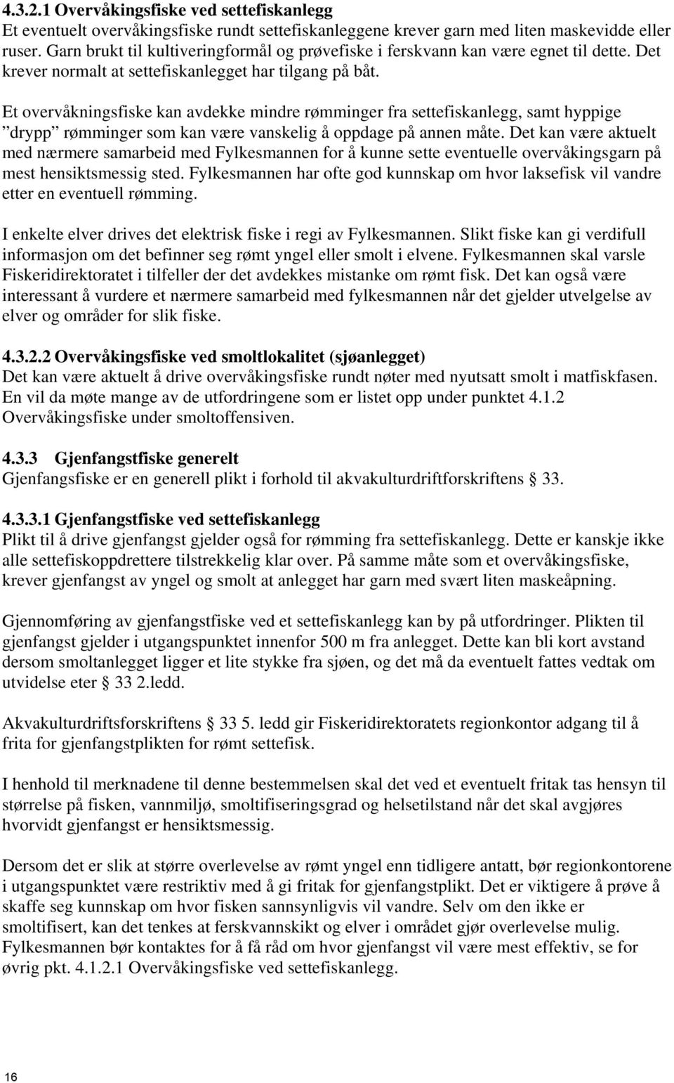 Et overvåkningsfiske kan avdekke mindre rømminger fra settefiskanlegg, samt hyppige drypp rømminger som kan være vanskelig å oppdage på annen måte.