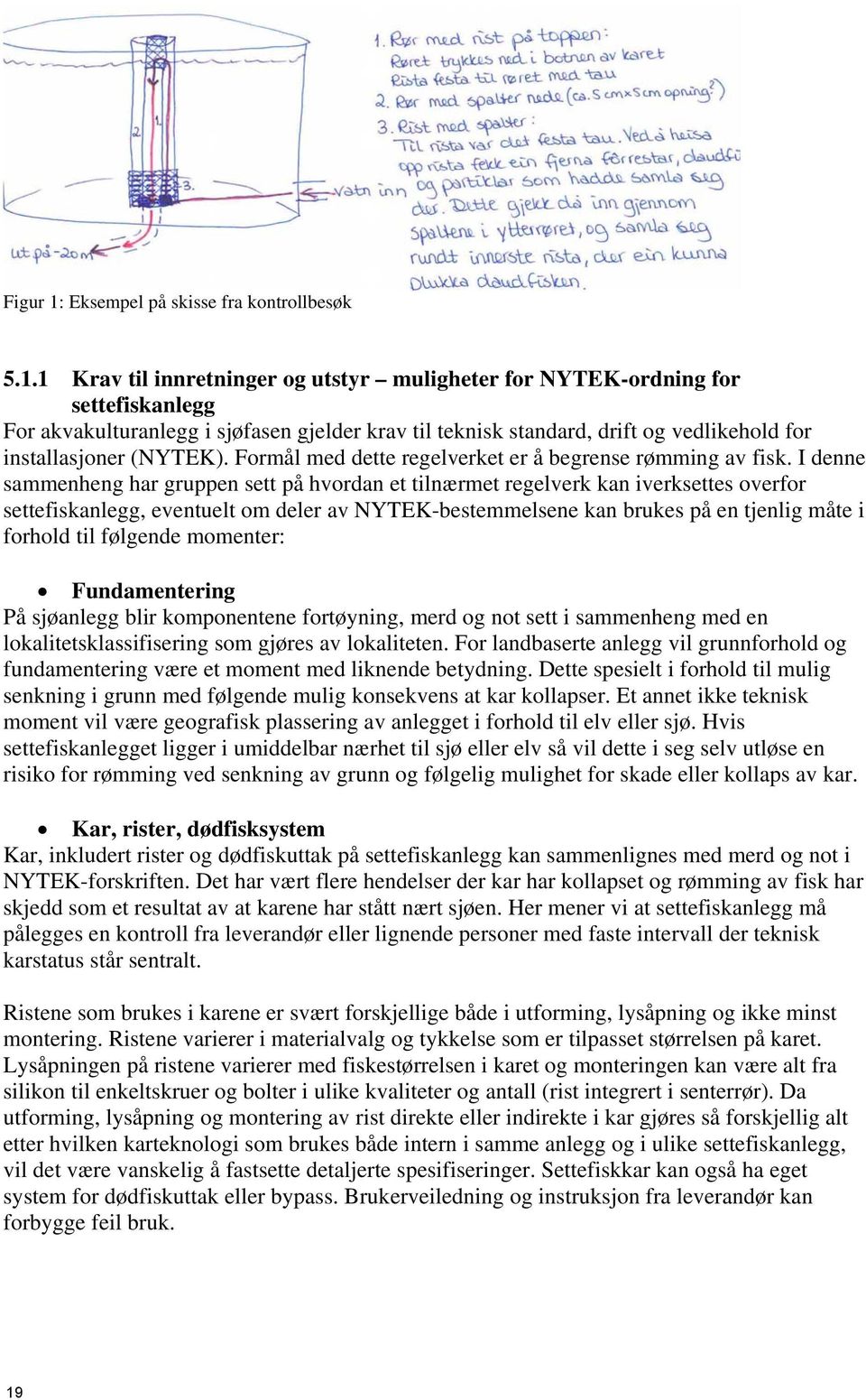 1 Krav til innretninger og utstyr muligheter for NYTEK-ordning for settefiskanlegg For akvakulturanlegg i sjøfasen gjelder krav til teknisk standard, drift og vedlikehold for installasjoner (NYTEK).