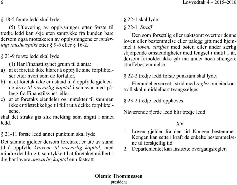 21-9 første ledd skal lyde: (1) Har Finanstilsynet grunn til å anta: a) at et foretak ikke klarer å oppfylle sine forpliktelser etter hvert som de forfaller, b) at et foretak ikke er i stand til å