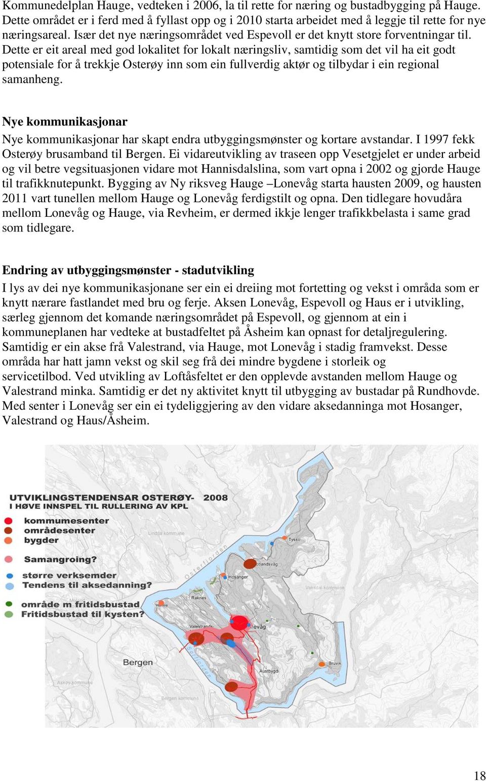 Dette er eit areal med god lokalitet for lokalt næringsliv, samtidig som det vil ha eit godt potensiale for å trekkje Osterøy inn som ein fullverdig aktør og tilbydar i ein regional samanheng.