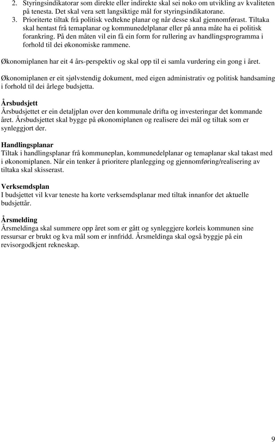 På den måten vil ein få ein form for rullering av handlingsprogramma i forhold til dei økonomiske rammene. Økonomiplanen har eit 4 års-perspektiv og skal opp til ei samla vurdering ein gong i året.