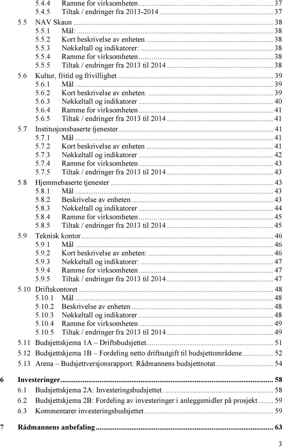 .. 41 5.7 Institusjonsbaserte tjenester... 41 5.7.1 Mål... 41 5.7.2 Kort beskrivelse av enheten... 41 5.7.3 Nøkkeltall og indikatorer... 42 5.7.4 Ramme for virksomheten... 43 5.7.5 / endringer fra 2013 til 2014.