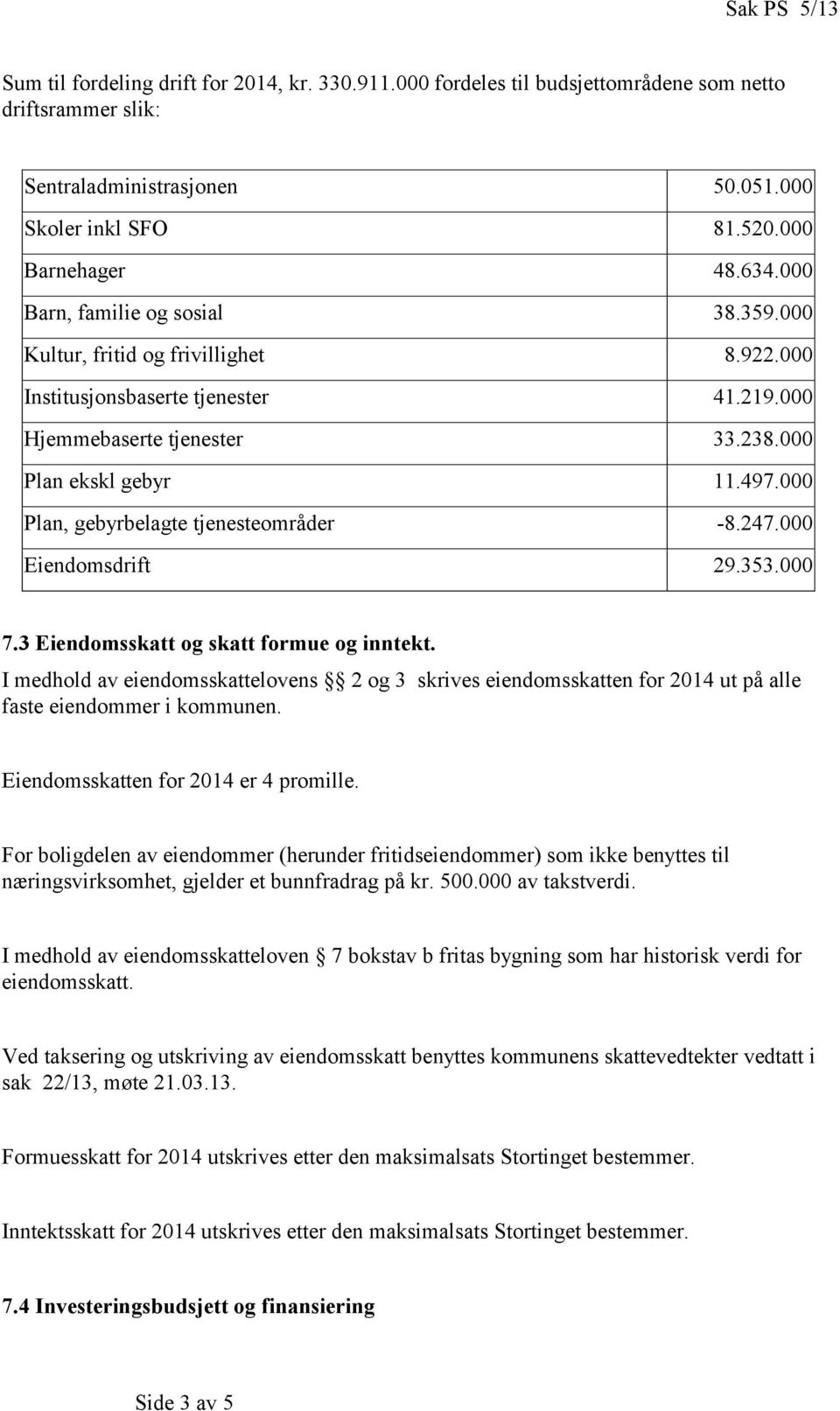 000 Plan, gebyrbelagte tjenesteområder 8.247.000 Eiendomsdrift 29.353.000 7.3 Eiendomsskatt og skatt formue og inntekt.