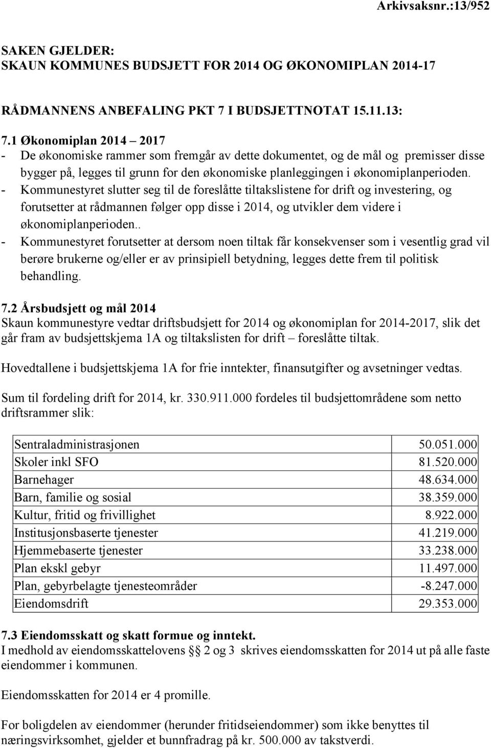 Kommunestyret slutter seg til de foreslåtte tiltakslistene for drift og investering, og forutsetter at rådmannen følger opp disse i 2014, og utvikler dem videre i økonomiplanperioden.